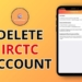 Delete IRCTC Account: Is It Possible Or Not